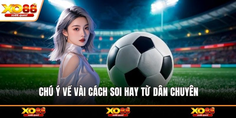 Chú ý về vài cách soi hay từ dân chuyên