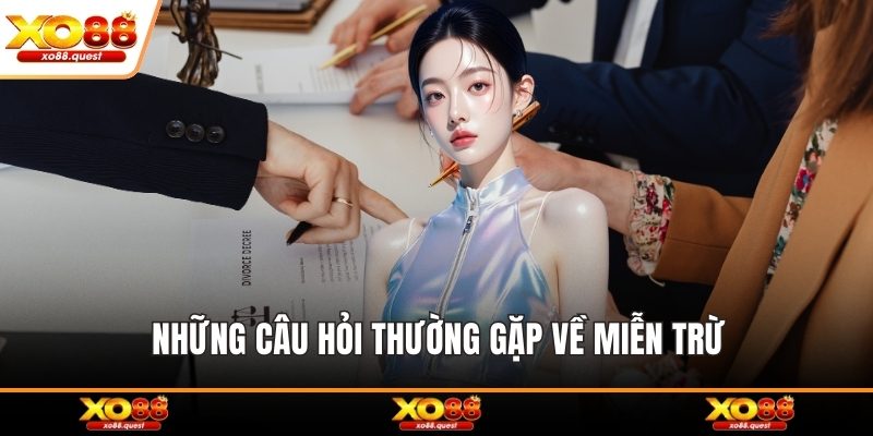 Những câu hỏi thường gặp về miễn trừ