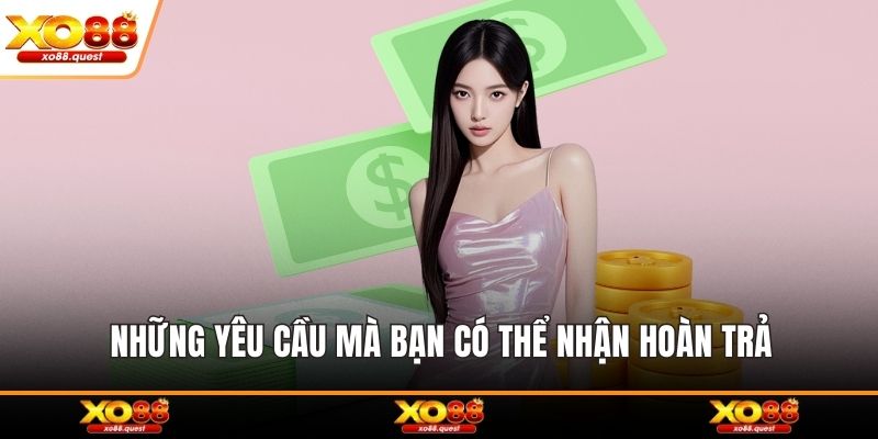 Những yêu cầu mà bạn có thể nhận hoàn trả