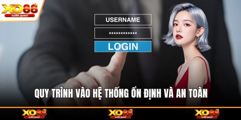 Quy trình vào hệ thống ổn định và an toàn