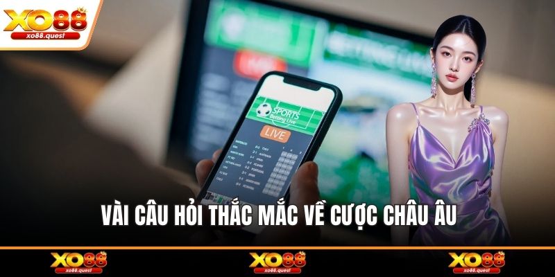 Vài câu hỏi thắc mắc về cược châu Âu